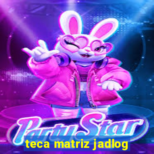 teca matriz jadlog